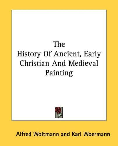 Cover for The History Of Ancient, Early Christian And Medieval Painting
