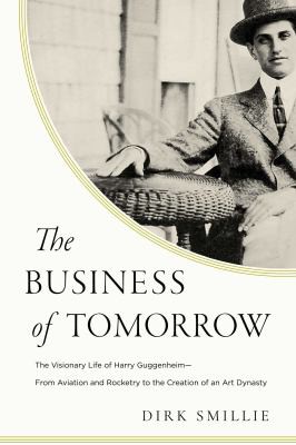 Cover for Business of Tomorrow : The Visionary Life of Harry Guggenheim