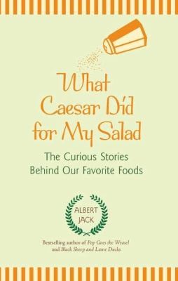 Cover for What Caesar Did For My Salad The Curious Stories Behind Our Favorite Foods