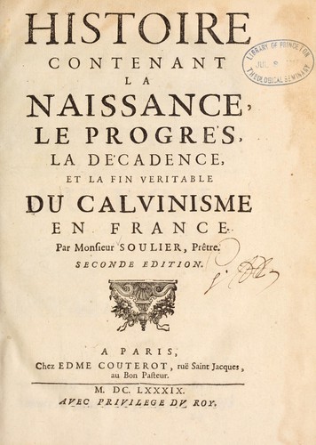 Cover for Histoire contenant la naissance, le progres, la decadence, et la fin veritable du Calvinisme en France