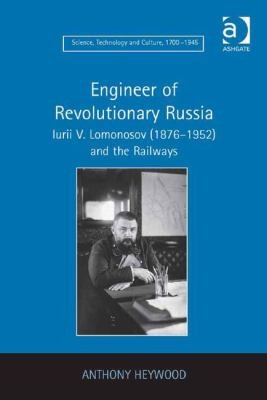Cover for Engineer Of Revolutionary Russia Iurii V Lomonosov 18761952 And The Railways