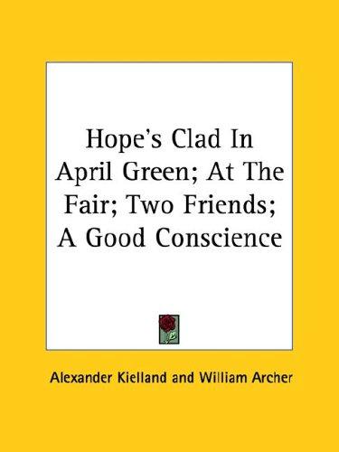 Cover for Hope's Clad in April Green; at the Fair; Two Friends; a Good Conscience