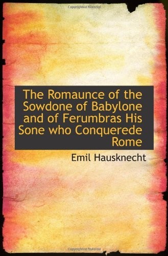 Cover for The Romaunce of the Sowdone of Babylone and of Ferumbras His Sone who Conquerede Rome