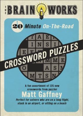 Cover for The Brain Works 20minute Ontheroad Traveling Crossword Puzzles A Fun Assortment Of 125 New Crosswords From Puzzler Matt Gaffney