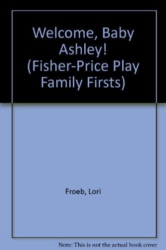 Cover for Welcome, Baby Ashley! (Fisher-Price Play Family Firsts)