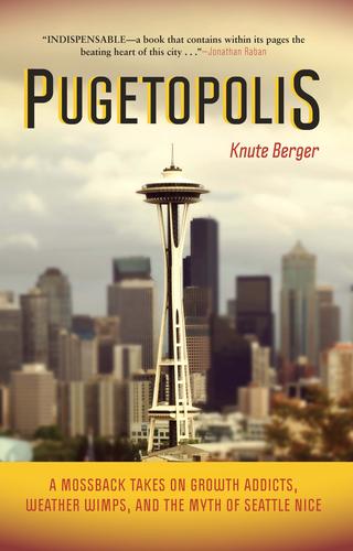 Cover for Pugetopolis: A Mossback Takes on Growth Addicts, Weather Wimps, and the Myth of Seattle Nice