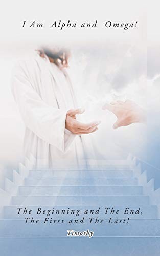 Cover for I Am Alpha and Omega! the Beginning and the End, the First and the Last!