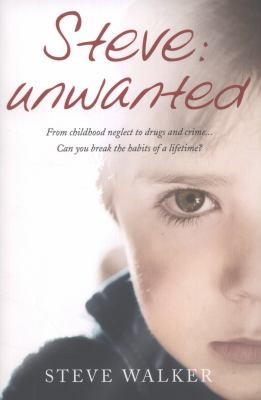 Cover for Steve Unwanted How A Bad Boy Came Good A Remarkable True Story