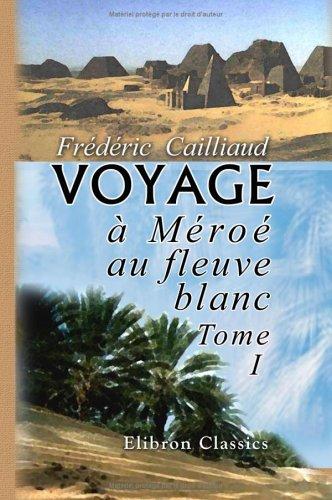 Cover for Voyage à Méroé, au fleuve blanc, au-delà de Fâzoql dans le midi du royaume de Sennâr, à Syouah et dans cinq autres oasis