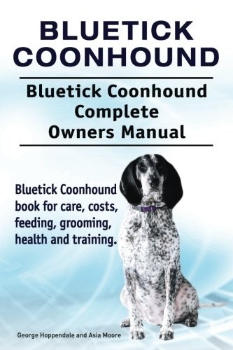 Cover for Bluetick Coonhound. Bluetick Coonhound Complete Owners Manual. Bluetick Coonhound book for care, costs, feeding, grooming, health and training.