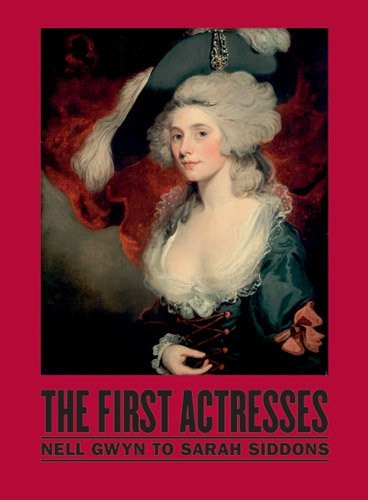 Cover for The First Actresses: From Nell Gwyn to Sarah Siddons