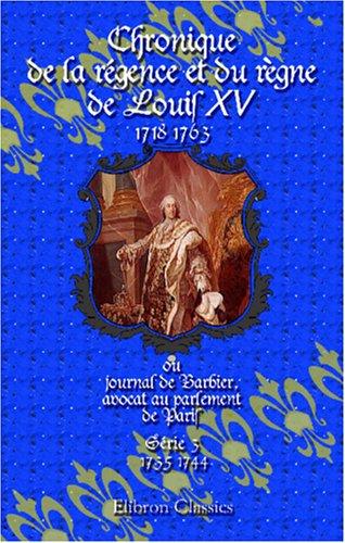Cover for Chronique de la régence et du règne de Louis XV (1718-1763), ou journal de Barbier, avocat au parlement de Paris: Série 3 (1735-1744)