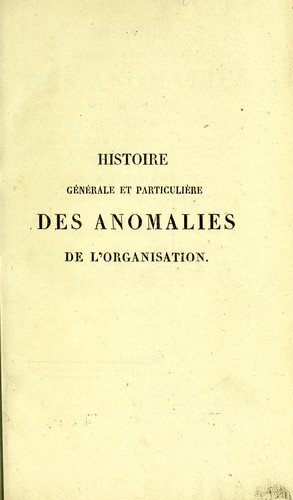 Cover for Histoire generale et particuliere des anomalies de l'organisation chez l'homme et les animaux