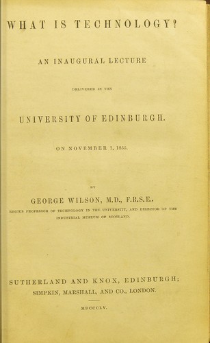 Cover for What is technology? : an inaugural lecture delivered in the University of Edinburgh, on November 7, 1855