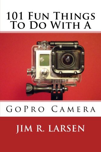 Cover for 101 Fun Things To Do With A GoPro Camera