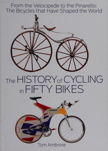 Cover for History of Cycling in Fifty Bikes : From the Velocipede to the Pinarello
