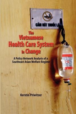 Cover for The Vietnamese Health Care System In Change A Policy Network Analysis Of A Southeast Asian Welfare Regime