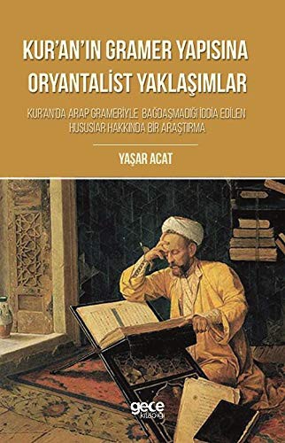 Cover for Kur'an'in Gramer Yapisina Oryantalist Yaklasimlar - Kur'an'da Arap Grameriyle Bagdasmadigi Iddia Edilen Hususlar Hakkinda Bir Arastirma
