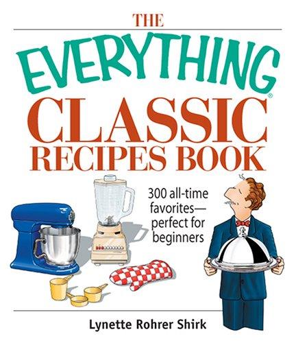 Cover for The Everything Classic Recipes Book: 300 All-time Favorites Perfect for Beginners (Everything: Cooking)
