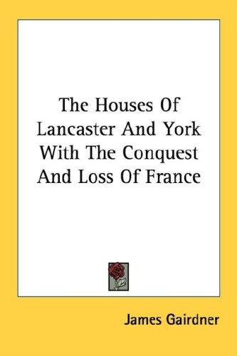 Cover for The Houses Of Lancaster And York With The Conquest And Loss Of France