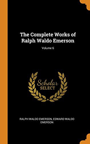 Cover for The Complete Works of Ralph Waldo Emerson; Volume 6