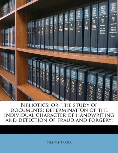 Cover for Bibliotics; or, The study of documents; determination of the individual character of handwriting and detection of fraud and forgery;