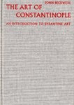 Cover for The Art of Constantinople: An Introduction to Byzantine Art 330-1453