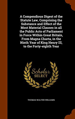Cover for A Compendious Digest of the Statute Law, Comprising the Substance and Effect of the Most Material Clauses in all the Public Acts of Parliament in ... of King Henry III, to the Forty-eighth Year