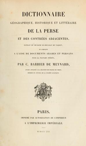 Cover for Dictionnaire géographique, historique et littéraire de la Perse et des contrées adjacentes, extrait du Mo'djem el-bouldan de Yaqout, et complété à l'aide de documents arabes et persans pourla plupart inédits