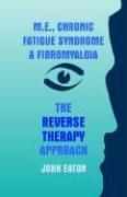 Cover for M.E., Chronic Fatigue Syndrome and Fibromyalgia - The Reverse Therapy Approach