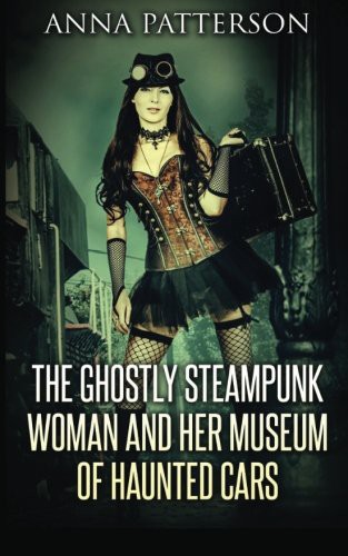 Cover for The Ghostly Steampunk Woman and her Museum of Haunted Cars