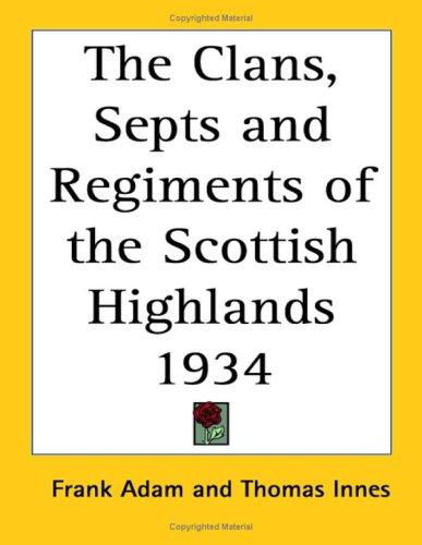 Cover for The Clans, Septs and Regiments of the Scottish Highlands 1934