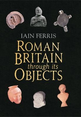 Cover for A World Of Good Objects And Ideas In Roman Britain