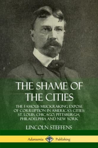 Cover for Shame of the Cities : The Famous Muckraking Expose of Corruption in America's Cities