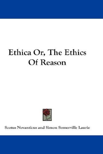 Cover for Ethica Or, The Ethics Of Reason