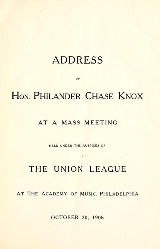 Cover for Address of Hon. Philander Chase Knox at a mass meeting held under the auspices of the Union League at the Academy of Music, Philadelphia, October 20, 1908.