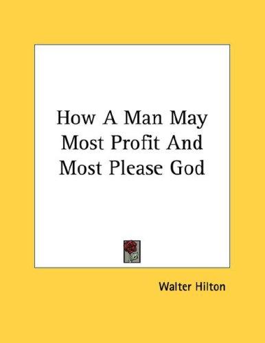 Cover for How A Man May Most Profit And Most Please God
