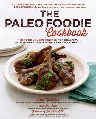 Cover for The Paleo Foodie Cookbook 120 Food Lovers Recipes For Healthy Glutenfree Grainfree Delicious Meals