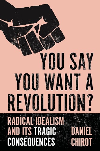 Cover for You Say You Want a Revolution? - Radical Idealism and Its Tragic Consequences