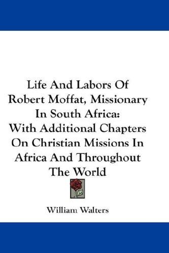 Cover for Life And Labors Of Robert Moffat, Missionary In South Africa
