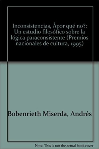 Cover for Inconsistencias ¿por qué no? : un estudio filosófico sobre la lógica paraconsistente	