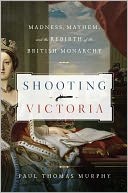 Cover for Shooting Victoria:  Madness, Mayhem and the rebirth of the British Monarchy