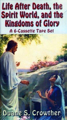 Cover for Life After Death, the Spirit World, and the Kingdoms of Glory (6-cassette Set)