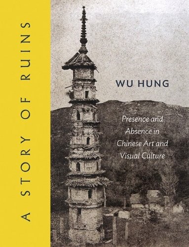 Cover for A Story of Ruins: Presence and Absence in Chinese Art and Visual Culture