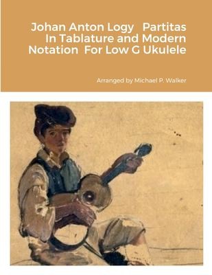 Cover for Johan Anton Logy Partitas in Tablature and Modern Notation for Low G Ukulele
