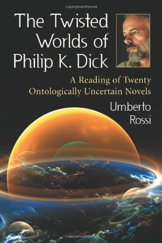 Cover for The Twisted Worlds of Philip K. Dick: A Reading of Twenty Ontologically Uncertain Novels