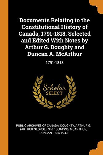 Cover for Documents Relating to the Constitutional History of Canada, 1791-1818. Selected and Edited With Notes by Arthur G. Doughty and Duncan A. McArthur
