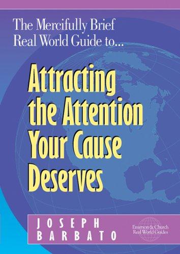 Cover for The mercifully brief, real world guide to -- attracting the attention your cause deserves
