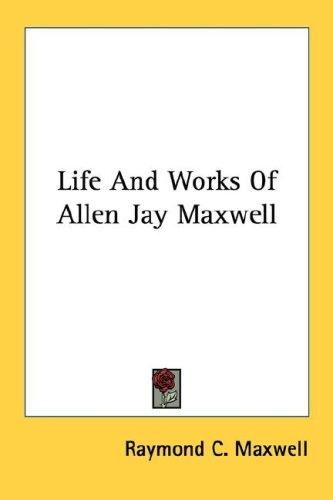Cover for Life And Works Of Allen Jay Maxwell