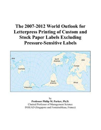 Cover for The 2007-2012 World Outlook for Letterpress Printing of Custom and Stock Paper Labels Excluding Pressure-Sensitive Labels